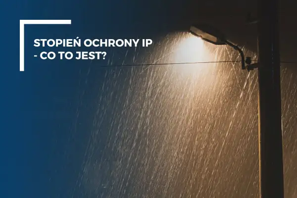 Ulewny deszcz i latarnia uliczna. Tekst: "Stopień ochrony IP - co to jest?". IP 64 oznacza ochronę przed pyłem i bryzgami wody.